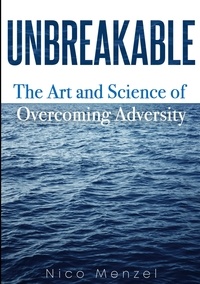 Nico Menzel - Unbreakable - The Art &amp; Science of Overcoming Adversity.