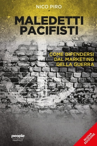 Nico Piro - Maledetti pacifisti (nuova edizione) - Come difendersi dal marketing della guerra.