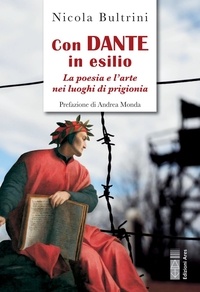 Nicola Bultrini - Con Dante in esilio - La poesia e l'arte nei luoghi di prigionia.