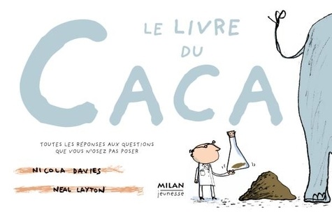 Nicola Davies et Neal Layton - Le livre du caca - Toutes les réponses aux questions que vous n'osez pas poser.