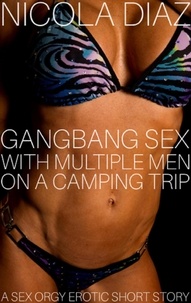  Nicola Diaz - Gangbang Sex With Multiple Men On A Camping Trip - A Sex Orgy Erotic Short Story.