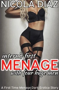 Intern’s First Menage with Four Huge Men - A First Time Menage Dark Erotica Story