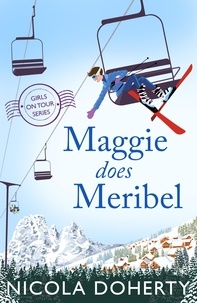 Nicola Doherty - Maggie Does Meribel (Girls On Tour BOOK 3) - The perfect rom-com for your holiday reading this summer.