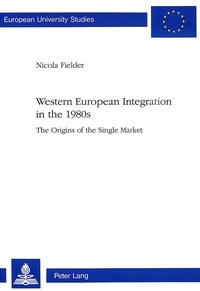 Nicola Fielder - Western European Integration in the 1980s - The Origins of the Single Market.