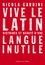 Vive le latin. Histoires et beauté d'une langue inutile