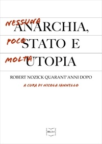 Nicola Iannello - Nessuna anarchia, poco Stato e molta utopia. Robert Nozick quarant’anni dopo.