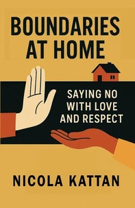 Boundaries at Home: Saying No with Love and Respect