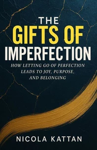 The Gifts of Imperfection: How Letting Go of Perfection Leads to Joy, Purpose, and Belonging
