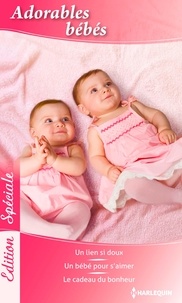 Nicola Marsh et Melissa McClone - Adorables bébés - Un lien si doux - Un bébé pour s'aimer - Le cadeau du bonheur.