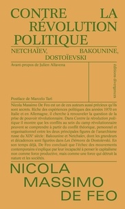 Nicola Massimo De Feo - Contre la révolution politique - Netchaïev, Bakounine, Dostoïevski.