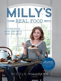 Nicola ‘Milly’ Millbank - Milly’s Real Food - 100+ easy and delicious recipes to comfort, restore and put a smile on your face.