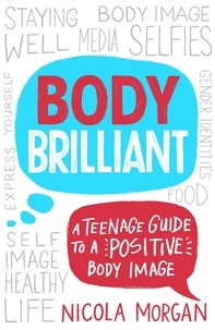 Nicola Morgan - Body Brilliant - A Teenage Guide to a Positive Body Image.