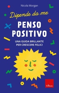 Nicola Morgan - Penso positivo - Una guida brillante per crescere felici.