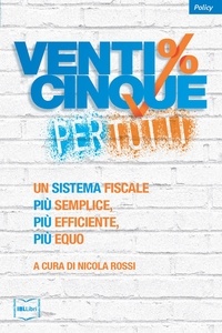 Nicola Rossi - Venticinque% per tutti - Un sistema fiscale più semplice, più efficiente, più equo.