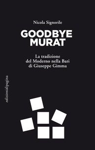 Nicola Signorile - Goodbye Murat - La tradizione del Moderno nella Bari di Giuseppe Gimma.
