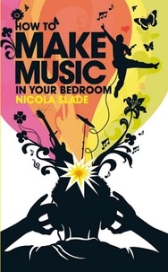 Nicola Slade - How to Make Music in Your Bedroom.