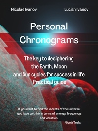  Nicolae Ivanov et  Lucian Ivanov - Personal Chronograms – The Key to deciphering Earth, Moon and Sun cycles for success in life Practical guide - Chronobiology.