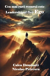 Cea Mai Rară Resursă este Leadershipul Fără Ego