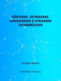  Nicolae Sfetcu - Căutarea, extragerea, organizarea și evaluarea informațiilor.