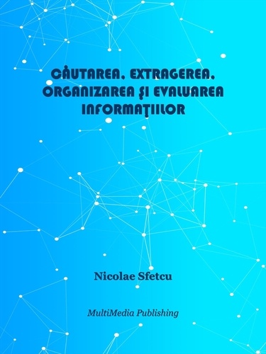  Nicolae Sfetcu - Căutarea, extragerea, organizarea și evaluarea informațiilor.