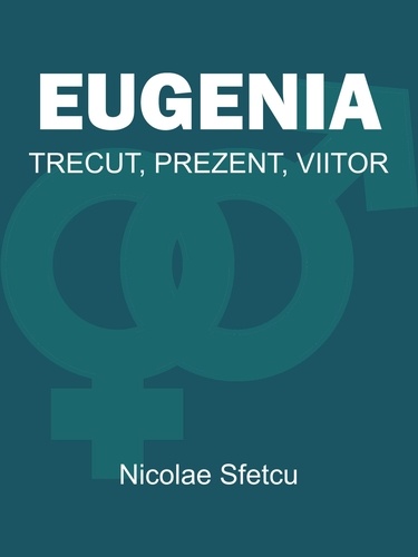  Nicolae Sfetcu - Eugenia - Trecut, Prezent, Viitor.
