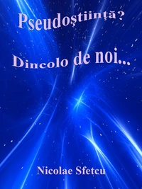 Pseudoştiinţă? Dincolo de noi...