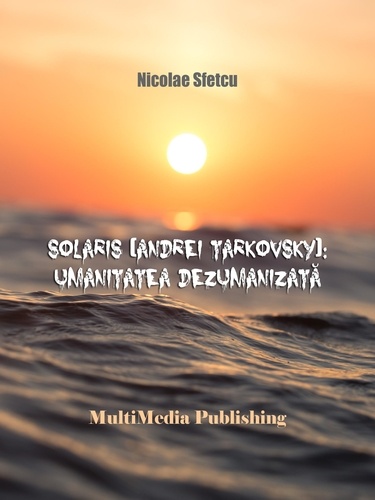  Nicolae Sfetcu - Solaris (Andrei Tarkovsky): Umanitatea dezumanizată.