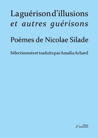 Nicolae Silade et Amalia Achard - La guérison d'illusions et autres illusions.