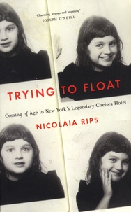 Nicolaia Rips - Trying to Float - Coming of Age in the Chelsea Hotel.