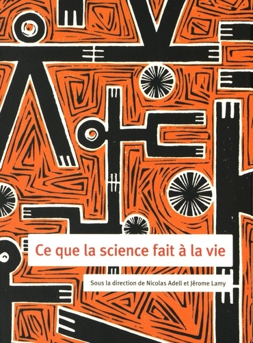 Nicolas Adell et Jérôme Lamy - Ce que la science fait à la vie.