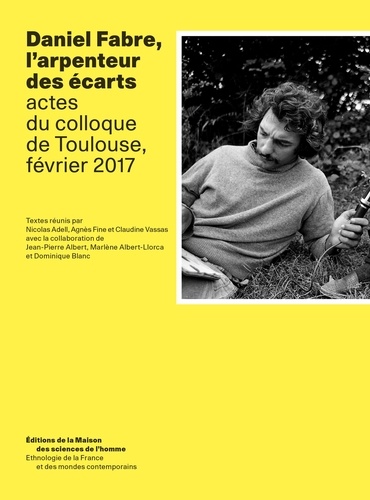 Nicolas Adell et Agnès Fine - Daniel Fabre, l'arpenteur des écarts - Actes du colloque de Toulouse, février 2017.