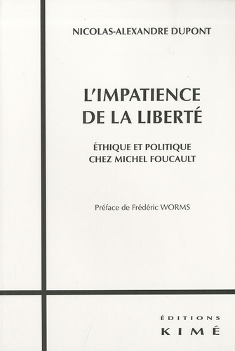 Nicolas-Alexandre Dupont - L'impatience de la liberté - Ethique et politique chez Michel Foucault.