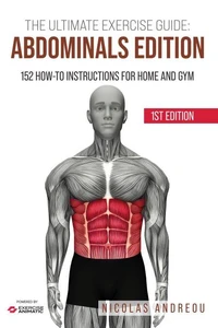 The Ultimate Exercise Guide: Abdominals Edition 152 How-to Instructions for Home and Gym