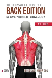 The Ultimate Exercise Guide: Back Edition 120 How-to Instructions for Home and Gym