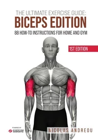 The Ultimate Exercise Guide: Biceps Edition 88 How-to Instructions for Home and Gym