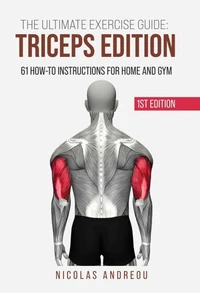 The Ultimate Exercise Guide: Triceps Edition 61 How-to Instructions for Home and Gym