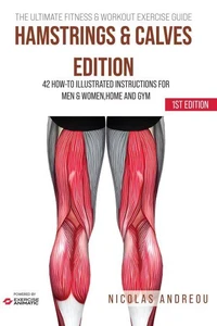 The Ultimate Fitness &amp; Workout Exercise Guide: Hamstrings &amp; Calves Edition 42 How-to Illustrated Instructions for Men &amp; Women, Home and Gym