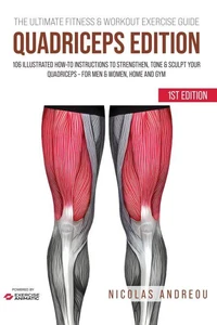 The Ultimate Fitness &amp; Workout Exercise Guide: Quadriceps Edition 106 Illustrated How-to Instructions to Strengthen, Tone &amp; Sculpt your Quadriceps - for Men &amp; Women, Home and Gym