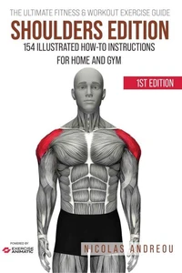 The Ultimate Fitness &amp; Workout Exercise Guide: Shoulders Edition 154 Illustrated How-to Instructions for Home and Gym