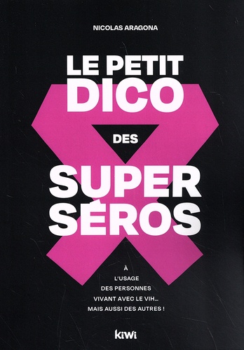 Nicolas Aragona - Le petit dico des superséros - A l'usage des personnes vivant avec le VIH… mais aussi des autres !.