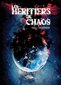 Nicolas Arthur - Les Héritiers du chaos 1 : Les héritiers du Chaos tome 1 - Ascension.