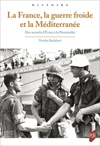 Nicolas Badalassi - La France, la guerre froide et la Méditerranée - Des accords d'Evian à la Perestroïka.
