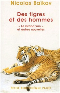 Nicolas Baïkov - Des Tigres Et Des Hommes. "Le Grand Van" Et Autres Nouvelles.