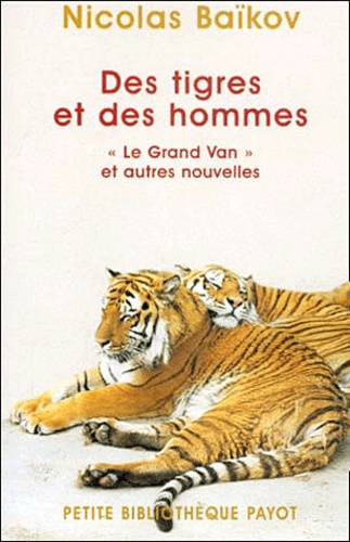 Nicolas Baïkov - Des Tigres Et Des Hommes. "Le Grand Van" Et Autres Nouvelles.