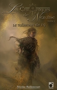 Nicolas Baillencourt - Les Chroniques de Nezubse Volume 2 : Le Talisman de Fý.