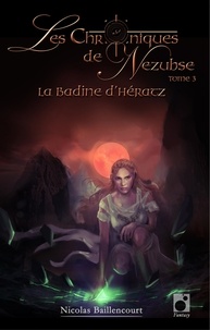 Nicolas Baillencourt - Les Chroniques de Nezubse Volume 3 : La Badine d'Hératz.