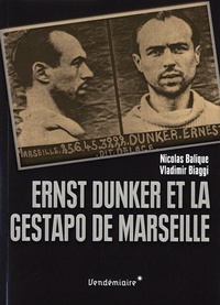 Nicolas Balique et Vladimir Biaggi - Ernst Dunker et la Gestapo de Marseille.