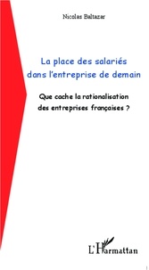 Nicolas Baltazar - La place des salariés dans l'entreprise de demain - Que cache la rationalisation des entreprises françaises ?.