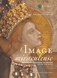 Nicolas Balzamo et Estelle Leutrat - L'image miraculeuse dans le christianisme occidental - Moyen Age - Temps modernes.