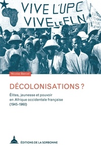 Nicolas Bancel - Décolonisations ? - Elites, jeunesse et pouvoir en Afrique occidentale française (1945-1960).
